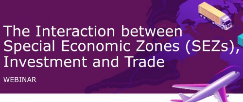 The Interaction between Special Economic Zones (SEZs), Investment and Trade webinar